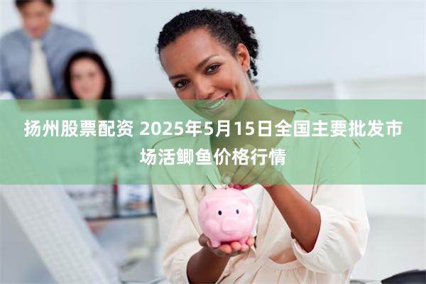 扬州股票配资 2025年5月15日全国主要批发市场活鲫鱼价格行情