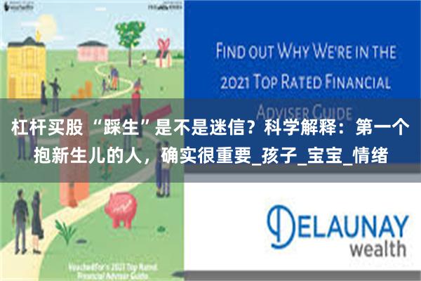 杠杆买股 “踩生”是不是迷信？科学解释：第一个抱新生儿的人，确实很重要_孩子_宝宝_情绪