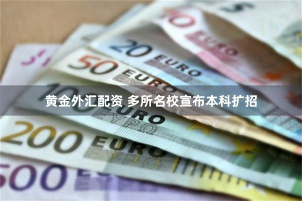 黄金外汇配资 多所名校宣布本科扩招