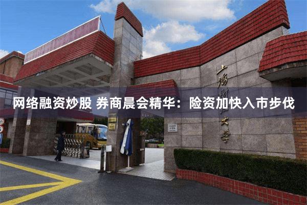 网络融资炒股 券商晨会精华：险资加快入市步伐