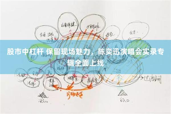 股市中杠杆 保留现场魅力,陈奕迅演唱会实录专辑全面上线