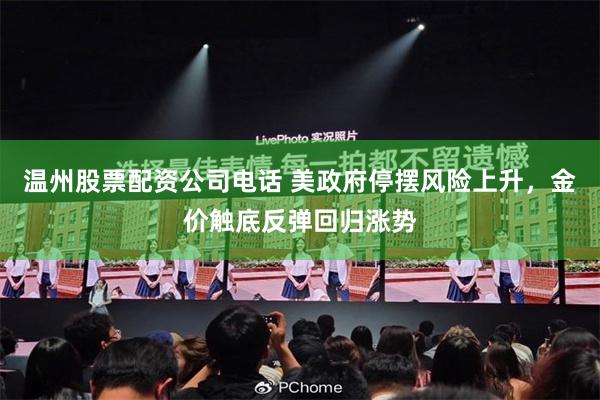 温州股票配资公司电话 美政府停摆风险上升，金价触底反弹回归涨势