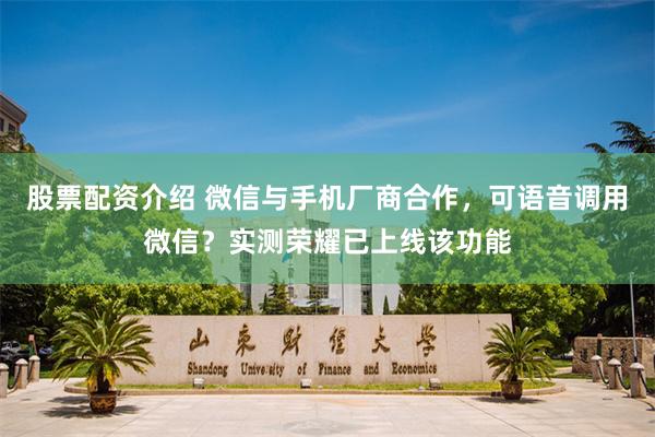股票配资介绍 微信与手机厂商合作，可语音调用微信？实测荣耀已上线该功能