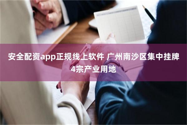 安全配资app正规线上软件 广州南沙区集中挂牌4宗产业用地